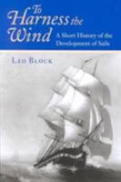 To Harness the Wind: A Short History of the Development of Sails 1557502099 Book Cover