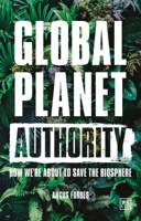 Global Planet Authority: How We're About to Save the Biosphere 1912555301 Book Cover