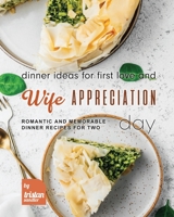 Dinner Ideas for First Love and Wife Appreciation Day: Romantic and Memorable Dinner Recipes for Two B0BLMLQ2N4 Book Cover