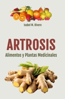 ARTROSIS. Alimentos y Plantas Medicinales: Conoce TODO sobre la artrosis, y aprende cómo tratarla con plantas medicinales, con la alimentación y con ... y terapias naturales. 1730991882 Book Cover
