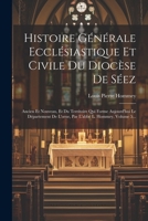 Histoire Générale Ecclésiastique Et Civile Du Diocèse De Séez: Ancien Et Nouveau, Et Du Territoire Qui Forme Aujourd'hui Le Département De L'orne, Par L'abbé L. Hommey, Volume 5... (French Edition) 1022647911 Book Cover