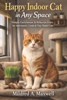 Happy Indoor Cat in Any Space: Simple Enrichment & Behavior Fixes for Apartment, Condo & Tiny-Home Cats B0GGRFF3TC Book Cover