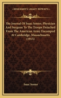 The Journal Of Isaac Senter, Physician And Surgeon To The Troops Detached From The American Army Encamped At Cambridge, Massachusetts 0548681465 Book Cover