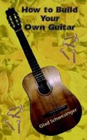 How to Build Your Own Guitar 0759694222 Book Cover