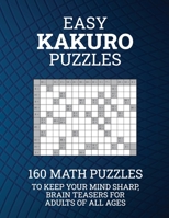 Easy Kakuro Puzzles: 160 Math Puzzles to Keep Your Mind Sharp; Brain Teasers for Adults of all Ages 1988821819 Book Cover