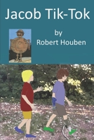Jacob Tik-Tok: Double Amputee Jacob Goes Back in Time with His State-of-the-Art Prostheses 1775157563 Book Cover