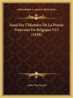 Essai Sur L'Histoire de La Poa(c)Sie Franaaise En Belgique 2013659016 Book Cover
