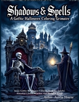 Shadows & Spells: A Gothic Halloween Coloring Grimoire Scary Gothic Halloween Coloring Book for Adults: Haunted Castles, Witches, and Skeleton Kings: ... Pages for a Spine-Chilling Experience 3359081218 Book Cover
