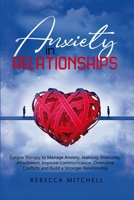 Anxiety in Relationship: Couple therapy to Manage Anxiety, Jealousy, Insecurity, Attachment, Improve Communication, Overcome Conflicts and Build a Stronger Relationship 1802217177 Book Cover