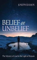 Belief or Unbelief: The Mystery of God in the Light of Reason B0CRCRWDQ3 Book Cover