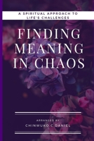 Finding meaning in chaos: A spiritual approach to life's challenges B0CP7TD2V7 Book Cover