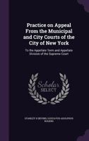 Practice on Appeal from the Municipal and City Courts of the City of New York: To the Appellate Term and Appellate Division of the Supreme Court 117173428X Book Cover