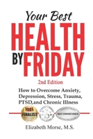 Your Best Health by Friday 2nd edition: How to Overcome Anxiety, Depression, Stress, Trauma, PTSD, and Chronic Illness 0996972250 Book Cover