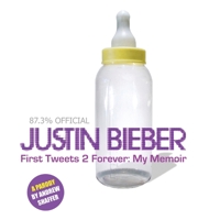 Justin Bieber: First Tweets 2 Forever: My Memoir: A Parody 1949769356 Book Cover