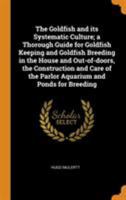 The goldfish and its systematic culture; a thorough guide for goldfish keeping and goldfish breeding in the house and out-of-doors, the construction ... of the parlor aquarium and ponds for breeding 1015978002 Book Cover