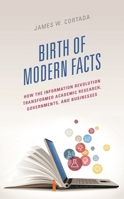 The Birth of Modern Facts: How the Information Revolution Transformed Academic Research, Governments, and Businesses 1538173905 Book Cover