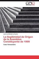 La Ilegitimidad de Origen de La Asamblea Constituyente de 1999 3845496851 Book Cover