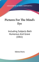 Pictures for the Mind's Eye: Including Subjects Both Humorous and Grave 1437051944 Book Cover