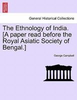 The Ethnology of India. [A paper read before the Royal Asiatic Society of Bengal.] 1240913915 Book Cover