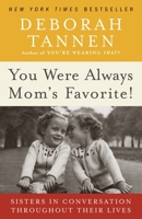 You Were Always Mom's Favorite!: Sisters in Conversation Throughout Their Lives 1400066328 Book Cover