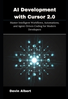 AI Development with Cursor 2.0: Master Intelligent Workflows, Automations, and Agent-Driven Coding for Modern Developers B0G3Q3JJ4Z Book Cover