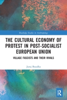 The Cultural Economy of Protest in Post-Socialist European Union: Village Fascists and Their Rivals 0367546248 Book Cover