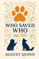 Who Saved Who? (We Did): A Dog’s-Eye Memoir of Love, Loss, and Chaos B0G42CY2BV Book Cover