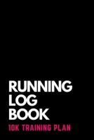 RUNNING LOG BOOK 10K TRAINING PLAN: 10-Week Planner for Beginners and  Complete Runner's Day by Day Log 1674499949 Book Cover