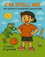 I'm Still ME - My Growth Hormone Adventure: A Story of Growth B0F9XHG9TB Book Cover