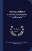 Preaching In Sinim: Or, The Gospel To The Gentiles, With Hints And Helps For Addressing A Heathen Audience 1340556766 Book Cover