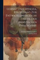 Leibniz Und Spinoza, ein Beitrag zur Entwicklungsgeschichte der Leibnizischen Philosophie (German Edition) 1022622536 Book Cover