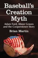 Baseball's Creation Myth: Adam Ford, Abner Graves and the Cooperstown Story 0786471999 Book Cover