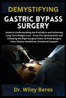 DEMYSTIFYING GASTRIC BYPASS SURGERY: Guide to Understanding the Procedure and Achieving Long-Term Weight Loss – From Pre-Op Essentials and Choosing ... Care, Dietary Guidelines, Emotional Support B0F1MKYT78 Book Cover
