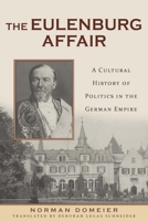 The Eulenburg Affair: A Cultural History of Politics in the German Empire 1571139125 Book Cover