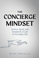 The Concierge Mindset: Service, Speed, and Standards in Everyday Life 9376551982 Book Cover