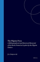 The Pilgrim Press: A Bibliographical & Historical Memorial of the Books Printed at Leyden by the Pilgrim Fathers 1017211612 Book Cover