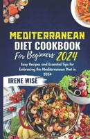 Mediterranean Diet Cookbook for Beginners 2024: Easy Recipes and Essential Tips for Embracing the Mediterranean Diet in 2024 B0CR861TG9 Book Cover