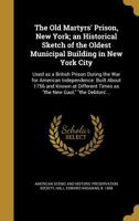 The Old Martyrs' Prison, New York; an Historical Sketch of the Oldest Municipal Building in New York City 1018521267 Book Cover