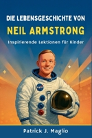 Die Lebensgeschichte von Neil Armstrong: Inspirierende Lektionen für Kinder (Mutige Geschichten für neugierige Kinder) (German Edition) B0GFX44PYM Book Cover