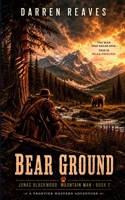 Bear Ground: A Frontier Western Adventure (Jonas Blackwood: Mountain Man) B0HBXJD4NM Book Cover