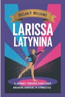 Larissa Latynina: A Journey Through Excellence-Breaking Barriers in Gymnastics B0DVBLJQJN Book Cover