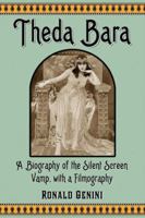 Theda Bara: A Biography of the Silent Screen Vamp, With a Filmography 0786402024 Book Cover