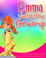 Emma Wants to be a Grown- Up (Emma and Everything) (Volume 3) 1514849704 Book Cover