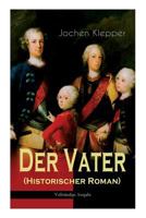 Der Vater: Roman des Soldatenkönigs Friedrich Wilhelm I. 8027311438 Book Cover