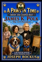 A Paws In Time: Brody and Cooper Meet James K. Polk (A Paws in Time: Brody and Cooper Meet The Presidents) B0H7RT8QXV Book Cover