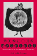 Dancing Machines: Choreographies of the Age of Mechanical Reproduction 0804739889 Book Cover
