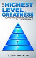 The Highest Level of Greatness: Purpose-oriented, vision-centered, and values-driven greatness 194752402X Book Cover