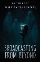 Broadcasting From Beyond: Based on True Events 1971002062 Book Cover