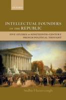 Intellectual Founders of the Republic: Five Studies in Nineteenth-Century French Republican Political Thought 0199279500 Book Cover