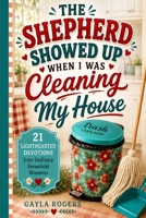 The Shepherd Showed Up When I Was Cleaning My House: 21 Lighthearted Devotions from Ordinary Household Moments B0HGXQSTDK Book Cover